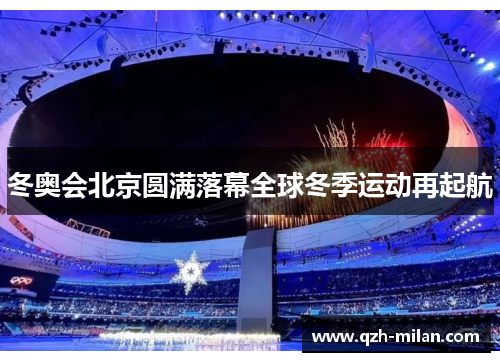 冬奥会北京圆满落幕全球冬季运动再起航